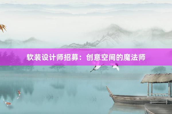 软装设计师招募：创意空间的魔法师